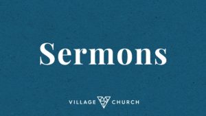 Sermons at Village Church